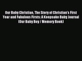 Read Our Baby Christian The Story of Christian's First Year and Fabulous Firsts: A Keepsake