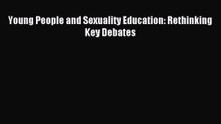 Read Young People and Sexuality Education: Rethinking Key Debates Ebook Free