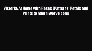 [PDF] Victoria: At Home with Roses (Patterns Petals and Prints to Adorn Every Room)  Read Online