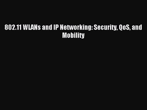 Read 802.11 WLANs and IP Networking: Security QoS and Mobility Ebook Free