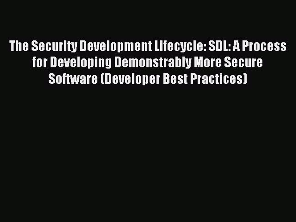 Read The Security Development Lifecycle: SDL: A Process for Developing Demonstrably More Secure