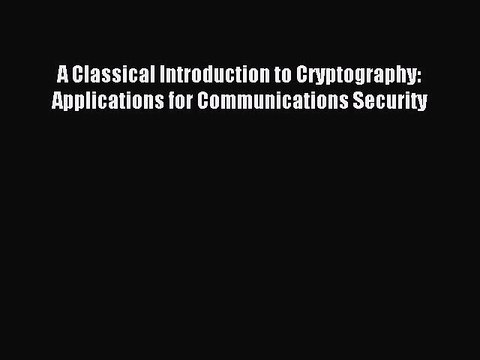 Read A Classical Introduction to Cryptography: Applications for Communications Security Ebook