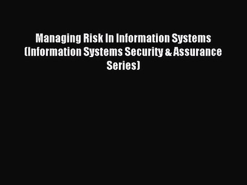 Read Managing Risk In Information Systems (Information Systems Security & Assurance Series)