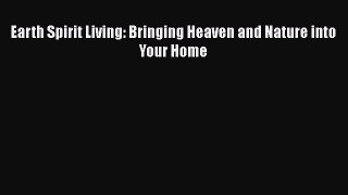 [PDF] Earth Spirit Living: Bringing Heaven and Nature into Your Home  Full EBook