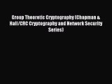 Read Group Theoretic Cryptography (Chapman & Hall/CRC Cryptography and Network Security Series)