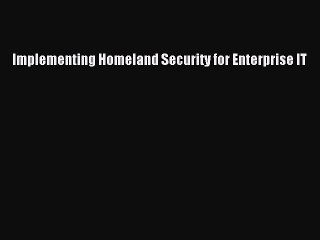 Read Implementing Homeland Security for Enterprise IT Ebook Free