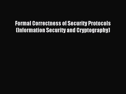 Read Formal Correctness of Security Protocols (Information Security and Cryptography) Ebook