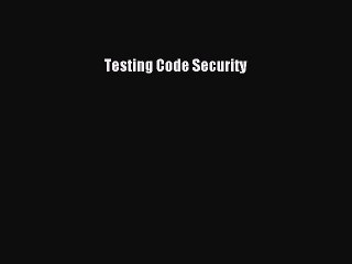 Read Testing Code Security Ebook Free