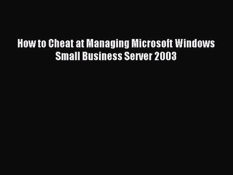 Read How to Cheat at Managing Microsoft Windows Small Business Server 2003 Ebook Free
