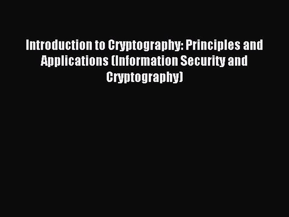 Read Introduction to Cryptography: Principles and Applications (Information Security and Cryptography)