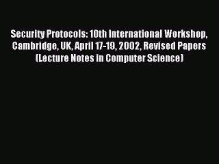 Read Security Protocols: 10th International Workshop Cambridge UK April 17-19 2002 Revised