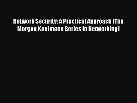 Read Network Security: A Practical Approach (The Morgan Kaufmann Series in Networking) PDF
