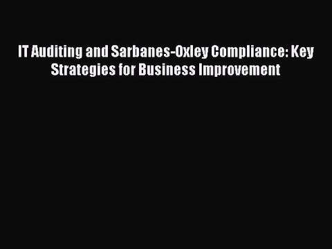 Read IT Auditing and Sarbanes-Oxley Compliance: Key Strategies for Business Improvement Ebook