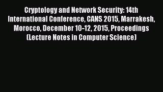 Read Cryptology and Network Security: 14th International Conference CANS 2015 Marrakesh Morocco