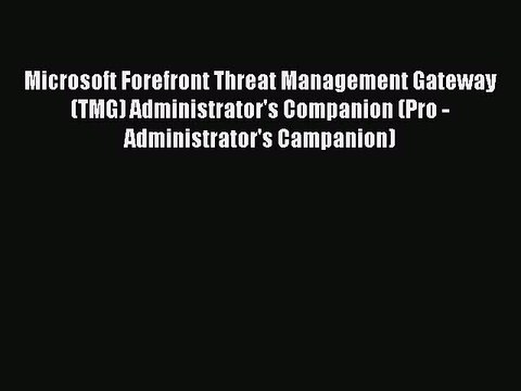 Read Microsoft Forefront Threat Management Gateway (TMG) Administrator's Companion (Pro -Administrator's