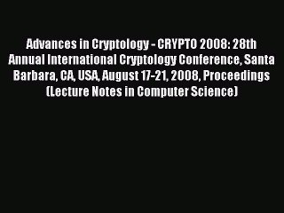 Read Advances in Cryptology - CRYPTO 2008: 28th Annual International Cryptology Conference