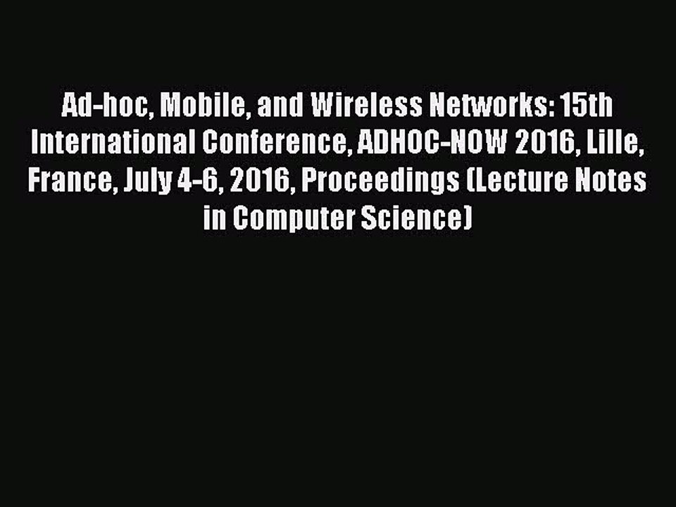 Read Ad-hoc Mobile and Wireless Networks: 15th International Conference ADHOC-NOW 2016 Lille