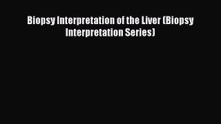 Read Biopsy Interpretation of the Liver (Biopsy Interpretation Series) PDF Online