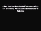 Read Oxford American Handbook of Gastroenterology and Hepatology (Oxford American Handbooks