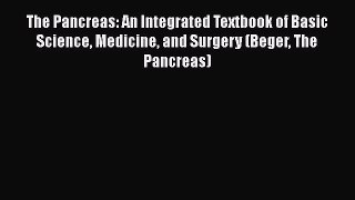 Read The Pancreas: An Integrated Textbook of Basic Science Medicine and Surgery (Beger The