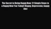 Read The Secret to Being Happy Now: 12 Simple Steps to a Happy New You Today! (Happy Depression
