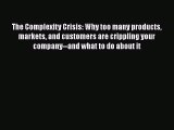 Read The Complexity Crisis: Why too many products markets and customers are crippling your