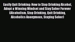 Read Easily Quit Drinking: How to Stop Drinking Alcohol Adopt a Winning Mindset and Stay Sober