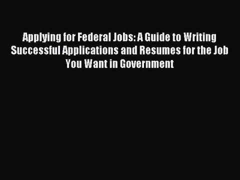 [PDF] Applying for Federal Jobs: A Guide to Writing Successful Applications and Resumes for