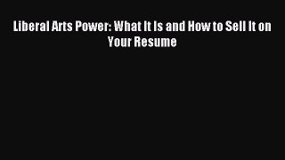 [PDF] Liberal Arts Power: What It Is and How to Sell It on Your Resume Full Colection