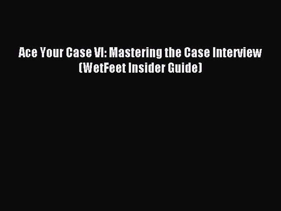 [PDF] Ace Your Case VI: Mastering the Case Interview (WetFeet Insider Guide) Full Colection