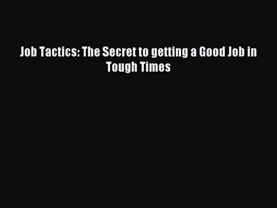 [PDF] Job Tactics: The Secret to getting a Good Job in Tough Times Popular Colection