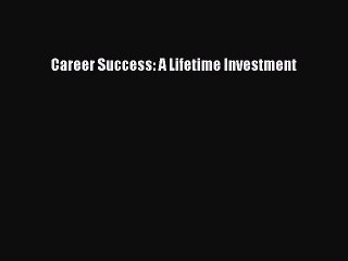 [PDF] Career Success: A Lifetime Investment Full Online