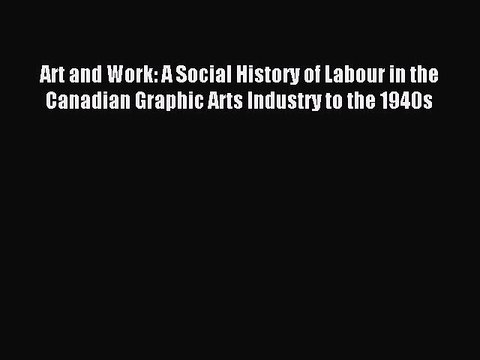 [PDF] Art and Work: A Social History of Labour in the Canadian Graphic Arts Industry to the