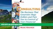 Must Have  Consulting: The Business that Generates Mega Dollars and Puts You In Control of Your