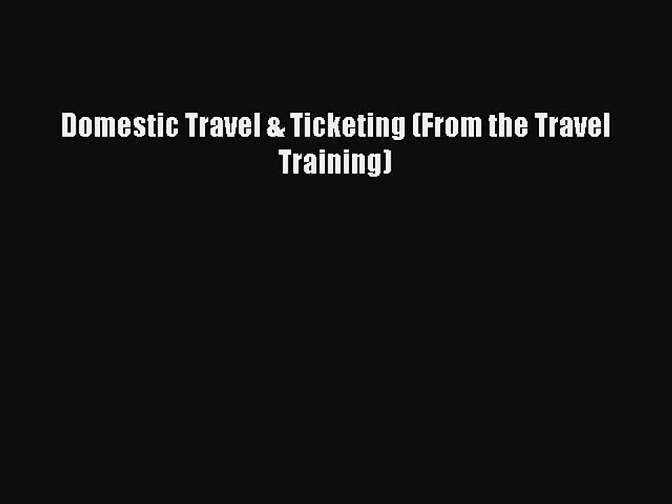 [PDF] Domestic Travel & Ticketing (From the Travel Training) Full Colection