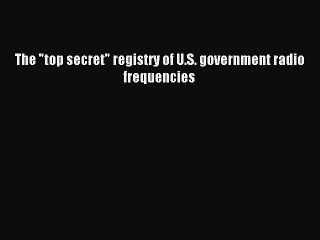 [PDF] The top secret registry of U.S. government radio frequencies Full Online