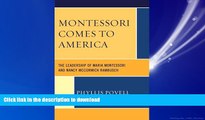READ THE NEW BOOK Montessori Comes to America: The Leadership of Maria Montessori and Nancy