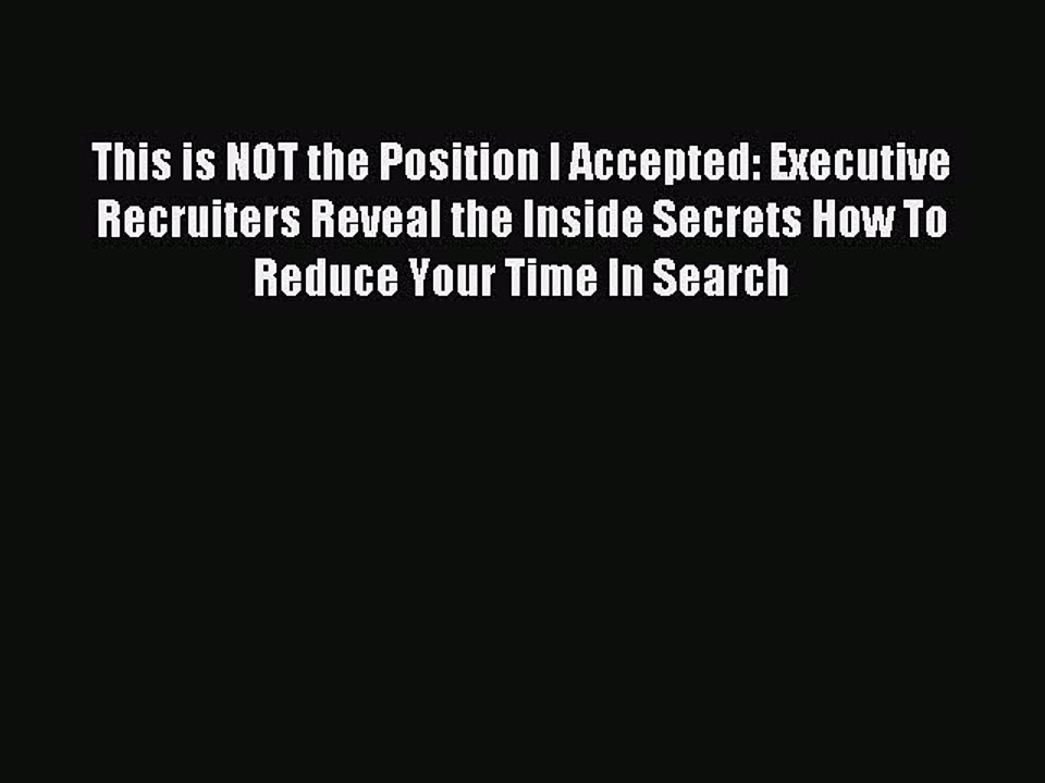 [PDF] This is NOT the Position I Accepted: Executive Recruiters Reveal the Inside Secrets How