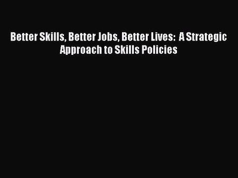 [PDF] Better Skills Better Jobs Better Lives: A Strategic Approach to Skills Policies Popular