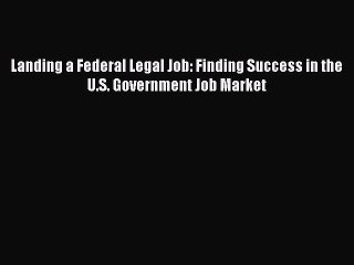 [PDF] Landing a Federal Legal Job: Finding Success in the U.S. Government Job Market Popular