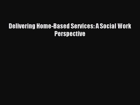 [PDF] Delivering Home-Based Services: A Social Work Perspective Popular Online