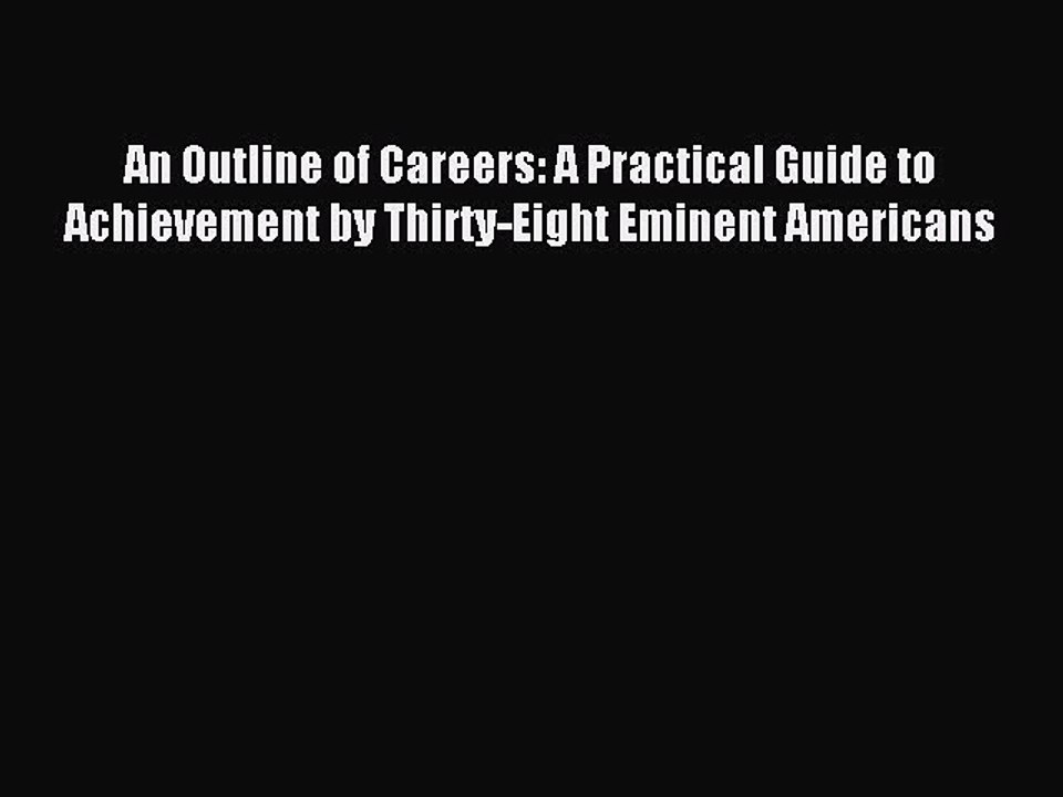 [PDF] An Outline of Careers: A Practical Guide to Achievement by Thirty-Eight Eminent Americans