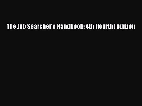 [PDF] The Job Searcher's Handbook: 4th (fourth) edition Popular Online