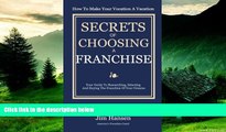 Must Have  Secrets of Choosing The Right Franchise: Your Guide To Researching, Selecting And