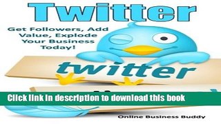 [New] EBook Twitter: Get Followers, Add Value, Explode Your Business Today! Free Books