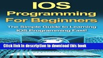 [New] EBook IOS Programming For Beginners: The Simple Guide to Learning IOS Programming Fast! Free