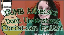 Dumb Atheists DONT UNDERSTAND Christian FAITH