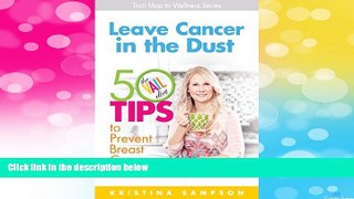 READ FREE FULL  Leave Cancer in the Dust: 50 Tips to Prevent Breast Cancer and Supercharge Your