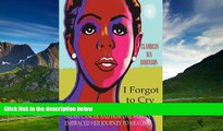 READ FREE FULL  I Forgot to Cry: Breast Cancer and How One Woman Embraced Her Journey to Healing