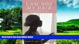 READ FREE FULL  I Am Not My Hair: A Young Woman s Journey and Triumph Over Breast Cancer  READ